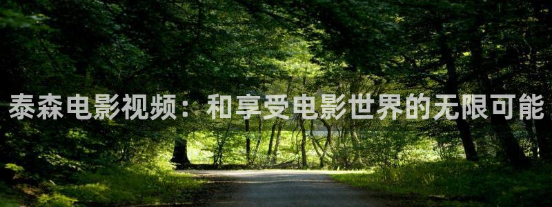 日韩精品免费视频不卡在线观看：泰森电影视频：和享受电影世界的无限可能